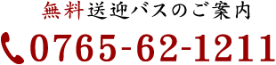 無料送迎バスのご案内 0765-62-1211